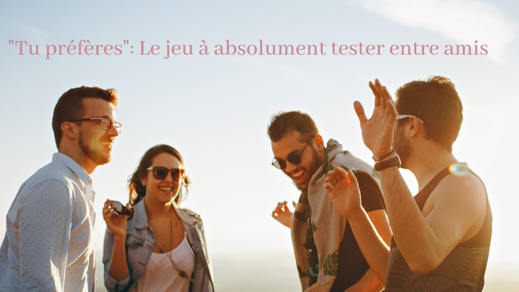 Tu préfères Le jeu à asbolument tester entre amis